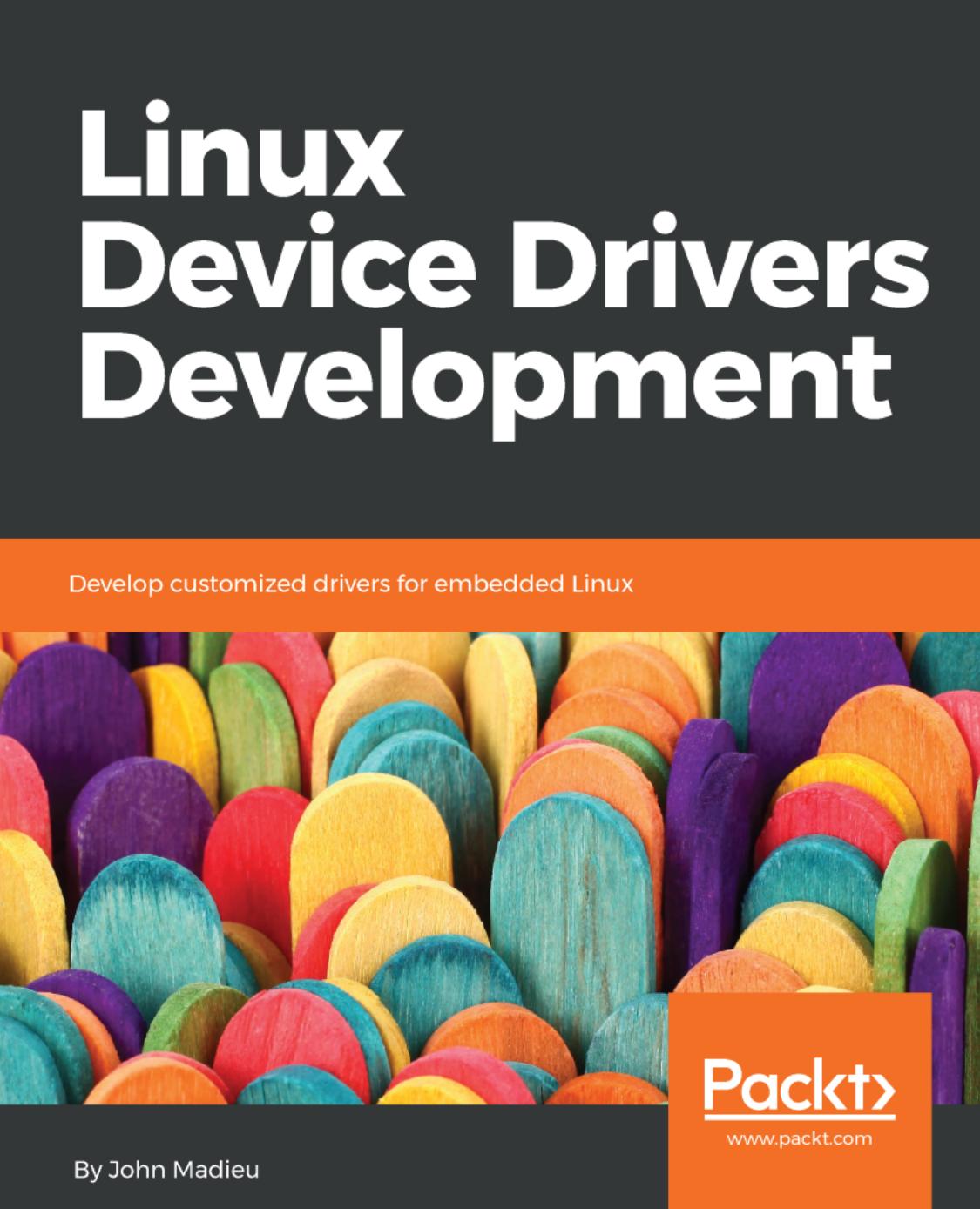 Linux Device Drivers Development: Develop customized drivers for embedded Linux by John Madieu