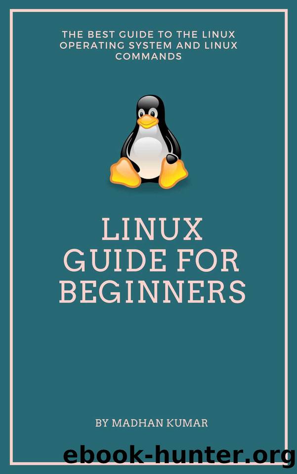 Linux Guide for Beginners: The Best Guide to the Linux Operating System and Linux Commands by KUMAR MADHAN