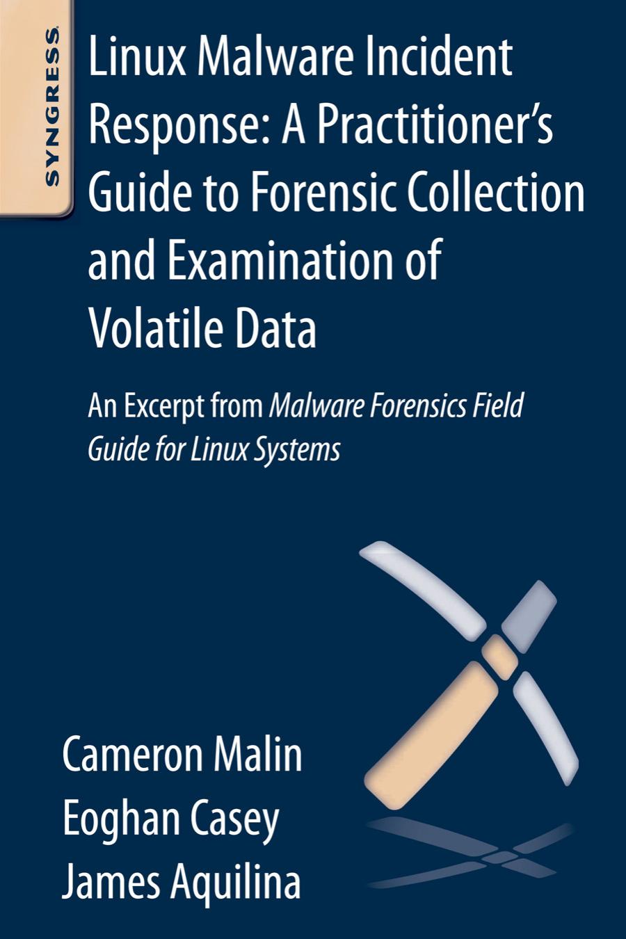 Linux Malware Incident Response: A Practitioner's Guide to Forensic Collection and Examination of Volatile Data: An Excerpt from Malware Forensic Field Guide for Linux Systems by Cameron H. Malin
