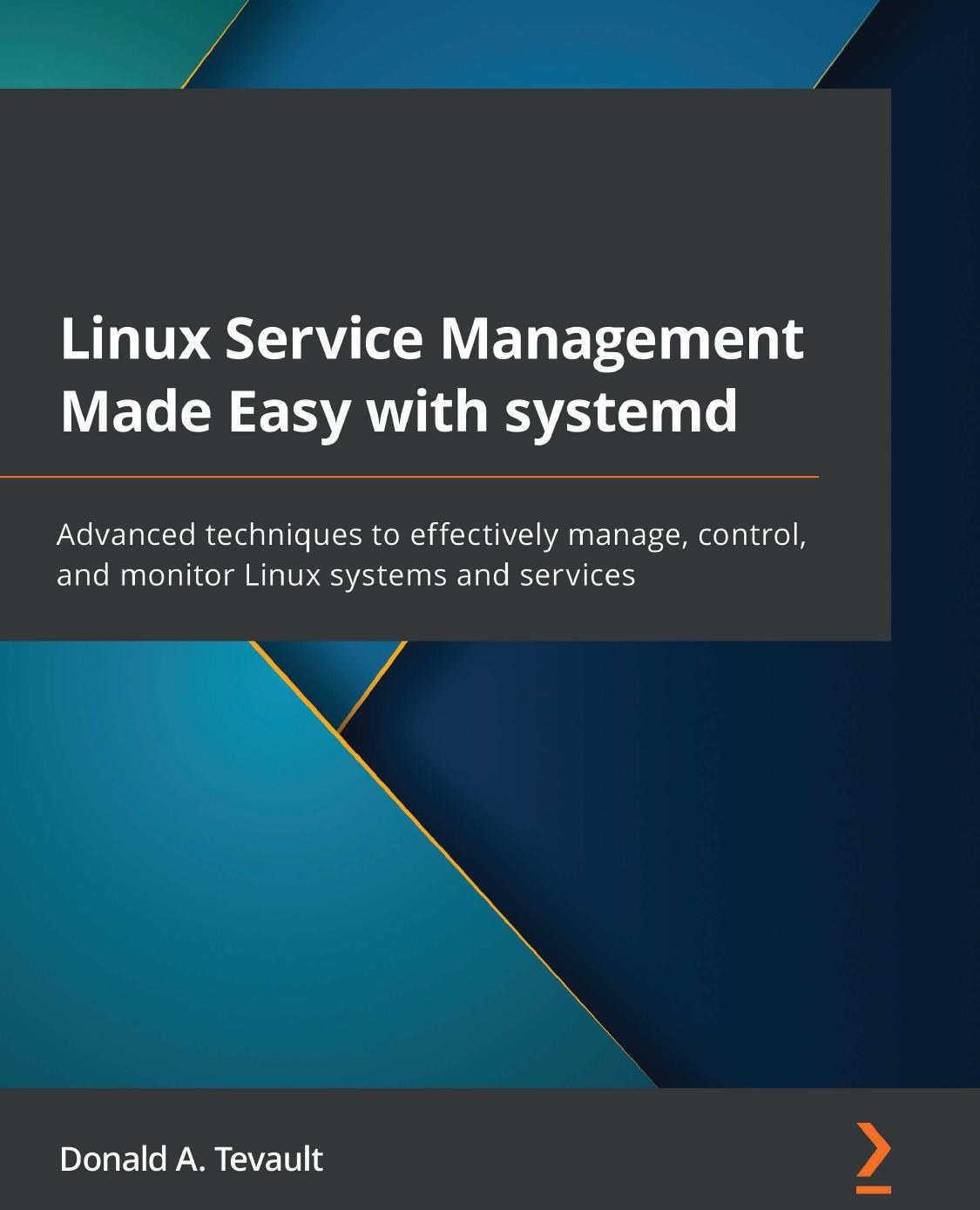 Linux Service Management Made Easy with systemd: Advanced techniques to effectively manage, control, and monitor Linux systems and services by Donald A. Tevault