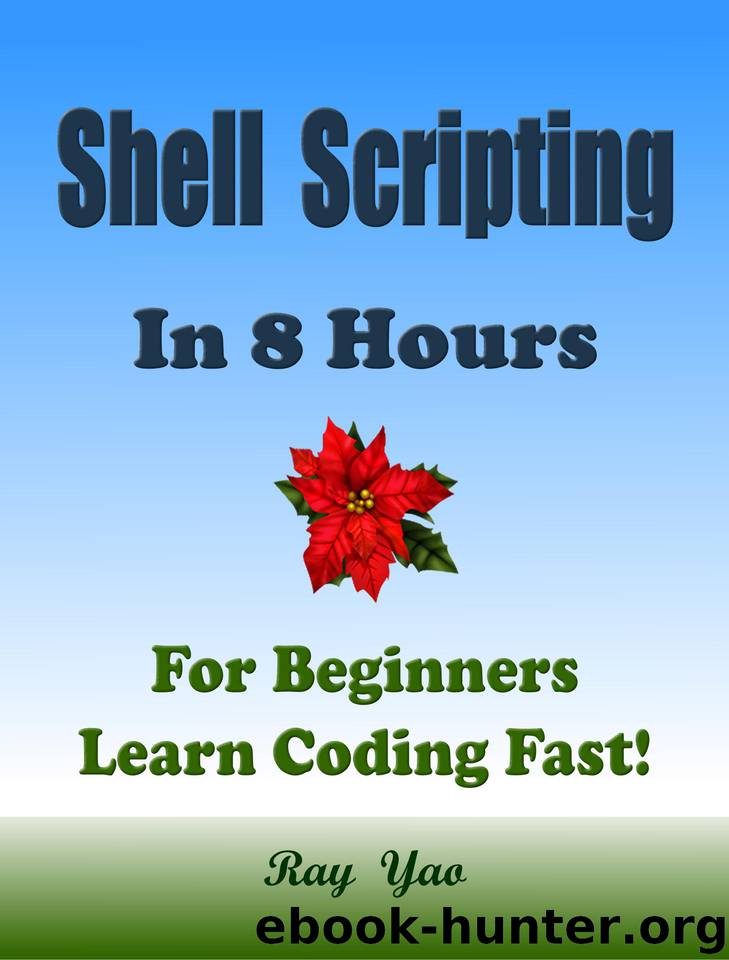 Linux Shell Scripting: In 8 Hours, For Beginners, Learn Coding Fast! Linux Programming Language Crash Course, A QuickStart Tutorial Book by Script Example, In Easy Steps! An Ultimate Beginner's Guide by Yao Ray