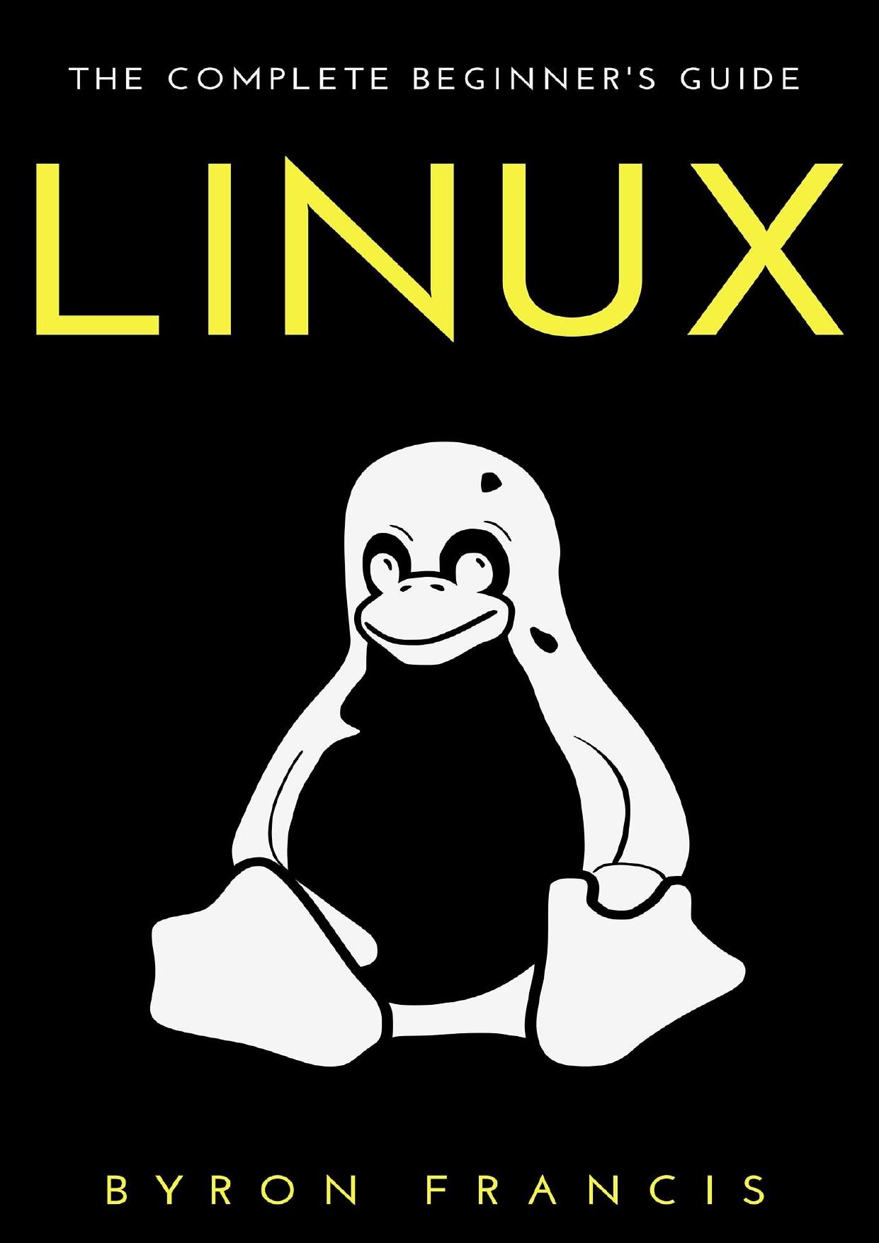 Linux The Complete Beginner's Guide - Step By Step Instructions by Byron Francis