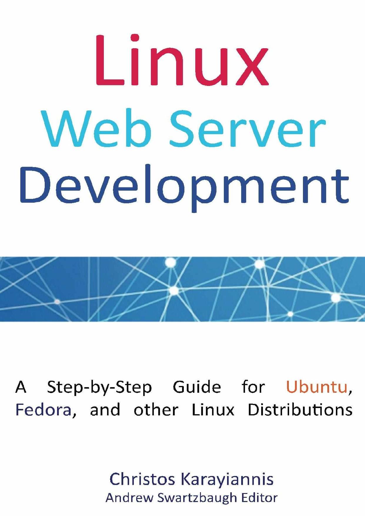 Linux Web Server Development: A Step-by-Step Guide for Ubuntu, Fedora, and other Linux Distributions by Christos Karayiannis