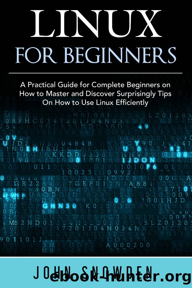 Linux for Beginners: A Practical Guide for Complete Beginners on How to Master and Discover Surprisingly Tips On How to Use Linux Efficiently by Snowden John