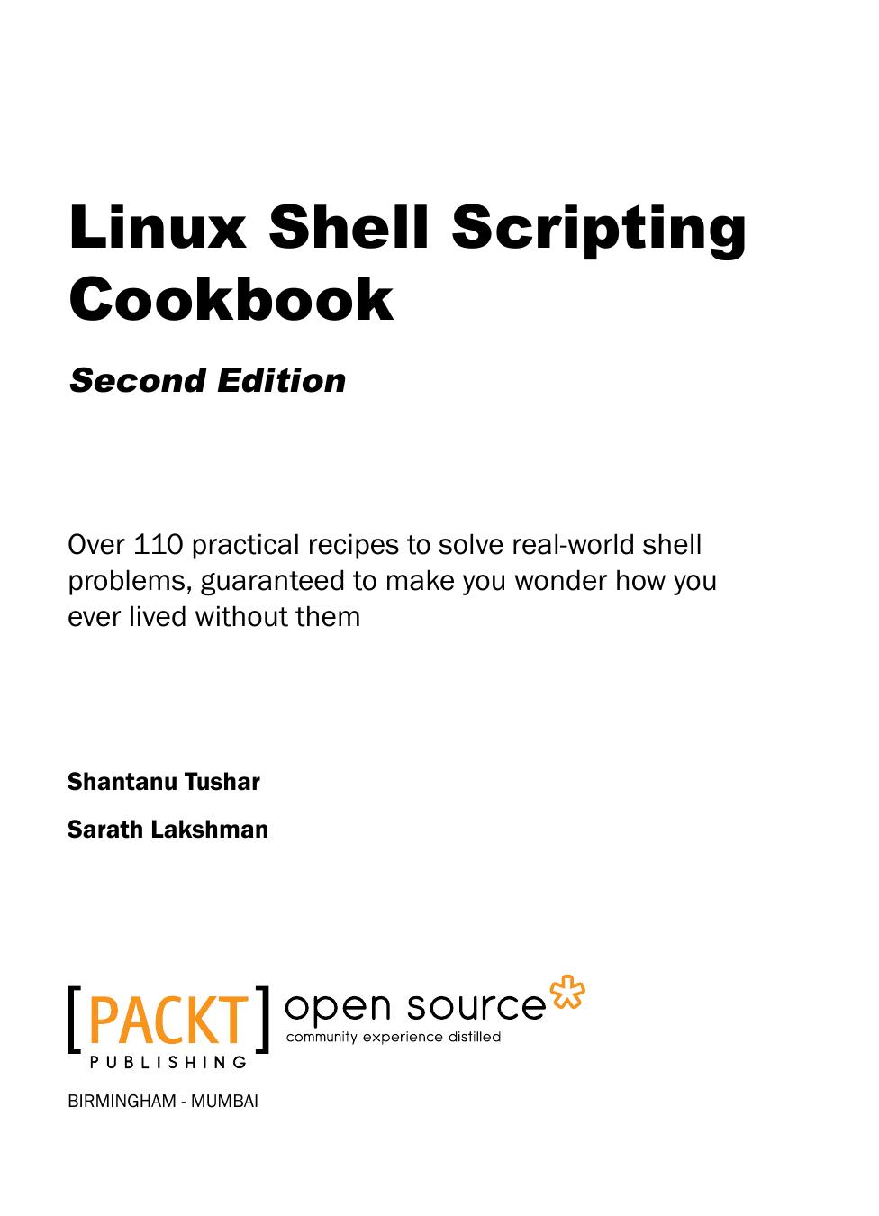 Linux shell scripting cookbook: over 110 practical recipes to solve real-world shell problems, guaranteed to make you wonder how you ever lived without them by Lakshman Sarath;Tushar Shantanu
