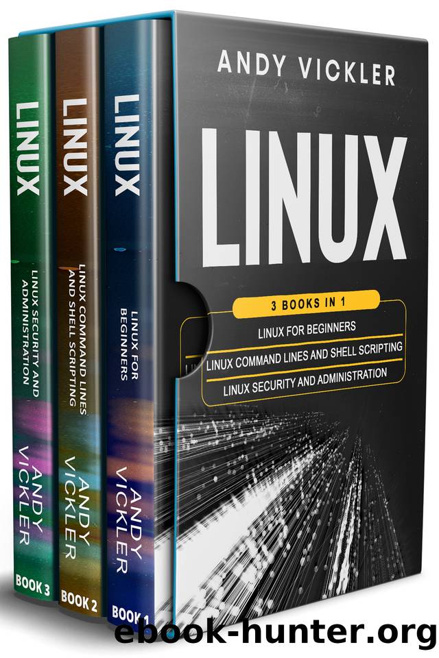 Linux: 3 books in 1 : Linux for Beginners + Linux Command Lines and Shell Scripting + Linux Security and Administration by Vickler Andy