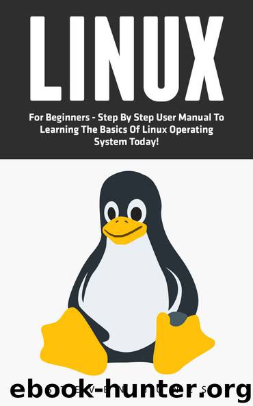 Linux: For Beginners - Step By Step User Manual To Learning The Basics Of Linux Operating System Today! (Ubuntu, Operating System) by Steven Jones
