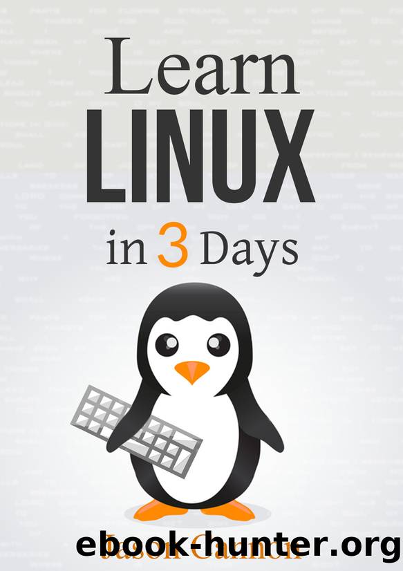Linux: The Quick and Easy Beginners Guide to Learning the Linux Command Line (Linux in 3 Days Book 1) by Jason Cannon