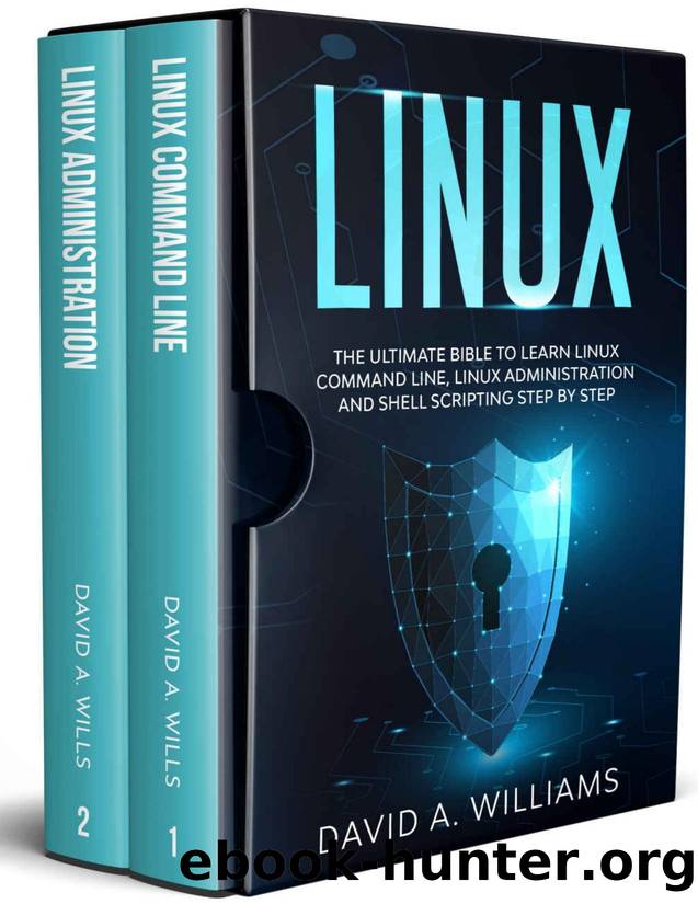 Linux: The Ultimate Beginners Bible to Learn Linux Command Line, Administration and Shell Scripting Step by Step (Linux Administration) by David A. Williams
