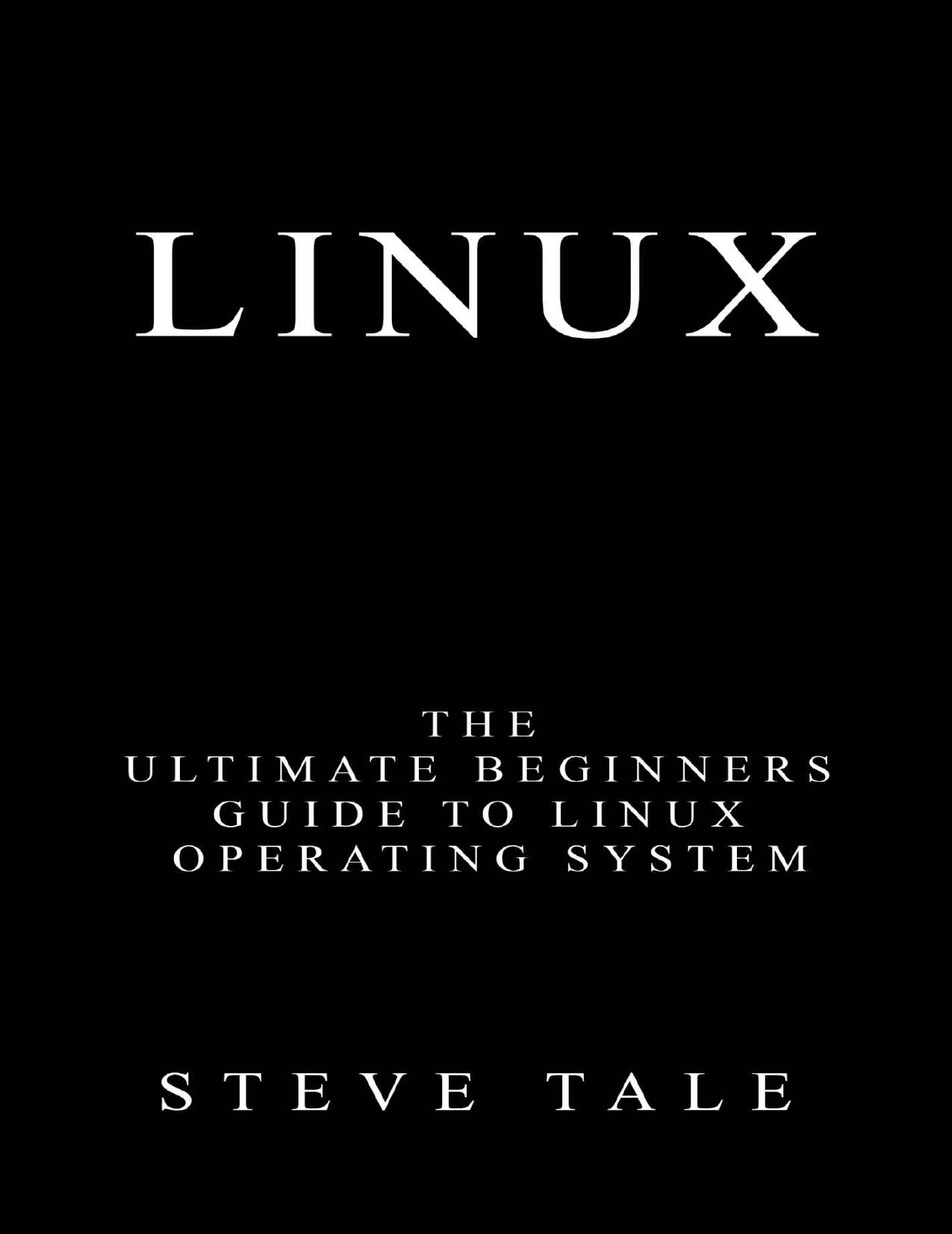 Linux: The Ultimate Beginners Guide to Linux Operating System by Steve Tale