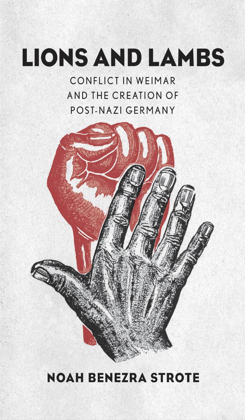 Lions and Lambs: Conflict in Weimar and the Creation of Post-Nazi Germany by Noah Benezra Strote