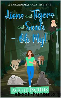 Lions and Tigers and Seals - Oh My!: A paranormal cozy mystery by Aggie Parris
