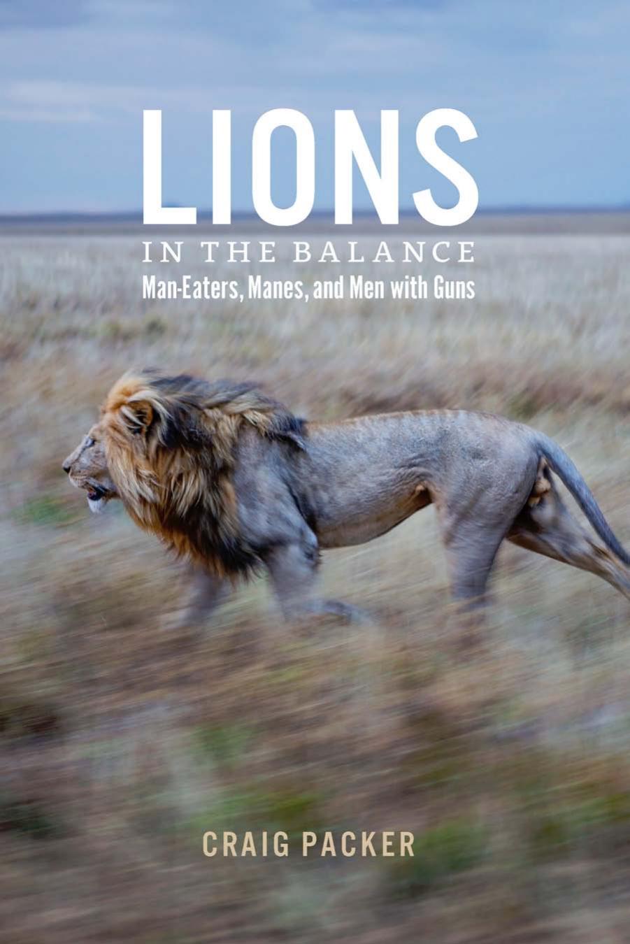 Lions in the Balance: Man-Eaters, Manes, and Men with Guns by Craig Packer