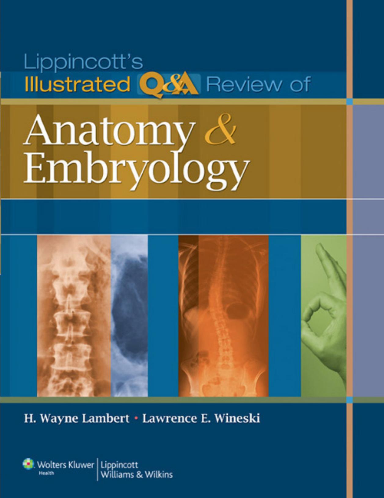 Lippincott's illustrated Q & A review of anatomy and embryology by Lambert Harold Wayne;Wineski Lawrence E