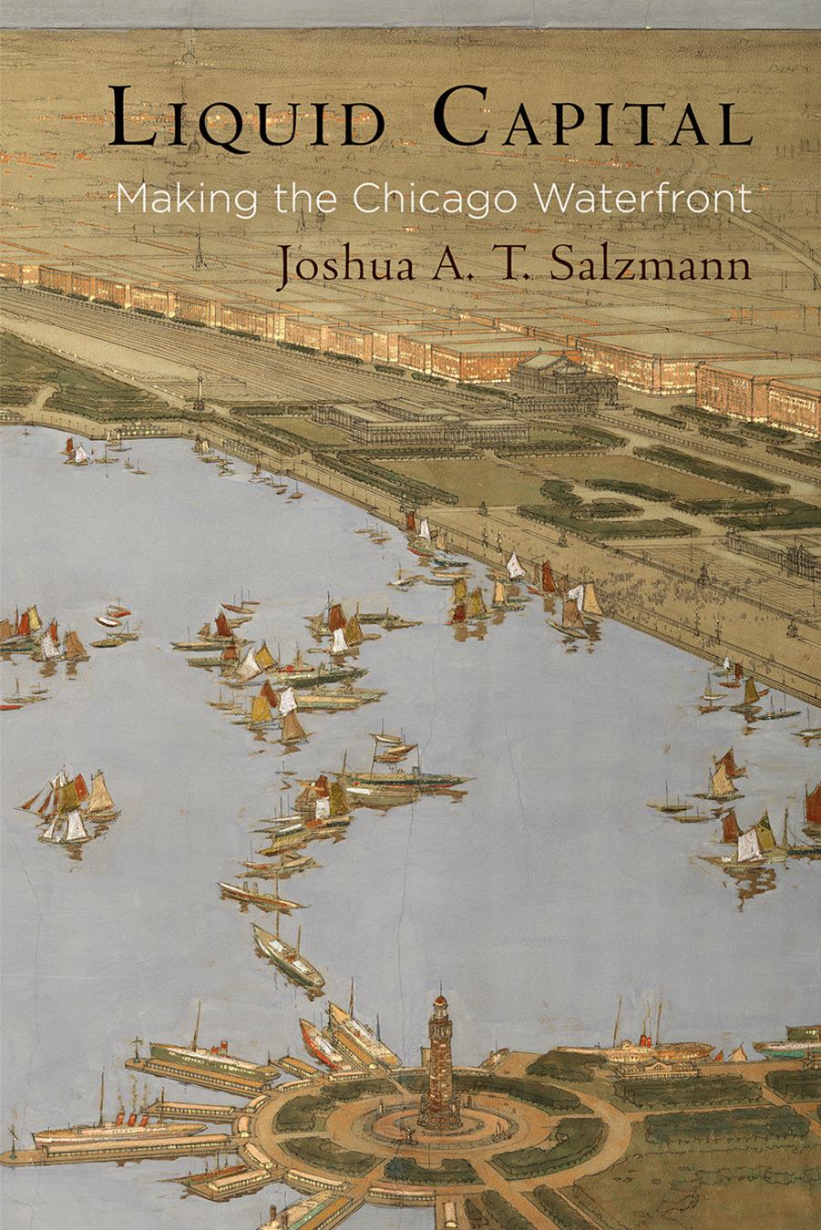 Liquid Capital: Making the Chicago Waterfront by Joshua A. T. Salzmann