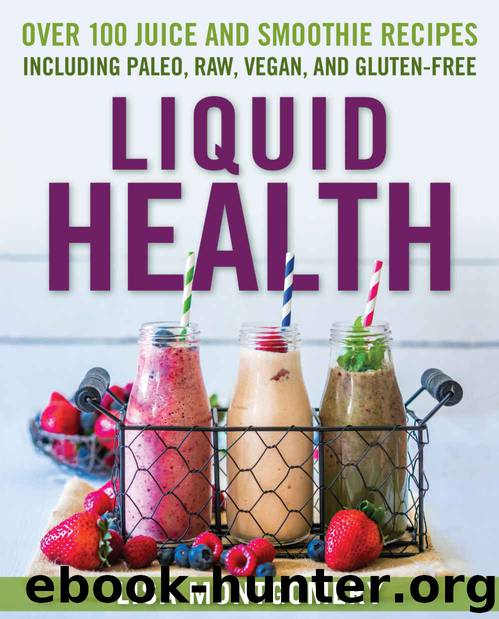 Liquid Health: Over 100 Juices and Smoothies Including Paleo, Raw, Vegan, and Gluten-Free Recipes (The Complete Book of Raw Food Series) by Lisa Montgomery