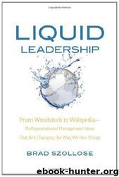 Liquid Leadership: From Woodstock to Wikipedia -- Multigenerational Management Ideas That Are Changing the Way We Run Things by Brad Szollose