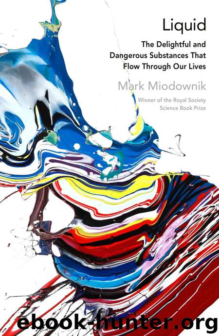 Liquid: The Delightful and Dangerous Substances That Flow through Our Lives by Miodownik Mark