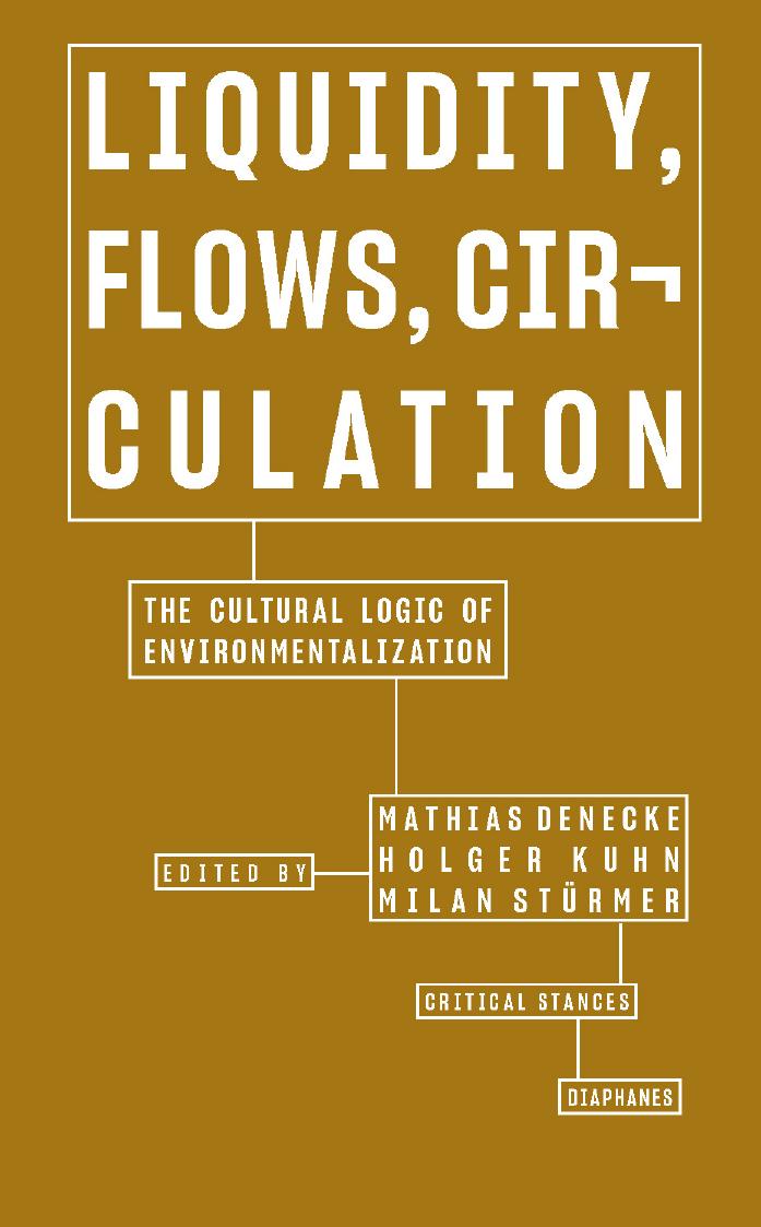 Liquidity, Flows, Circulation: The Cultural Logic of Environmentalization by Mathias Denecke Holger Kuhn Milan Stürmer
