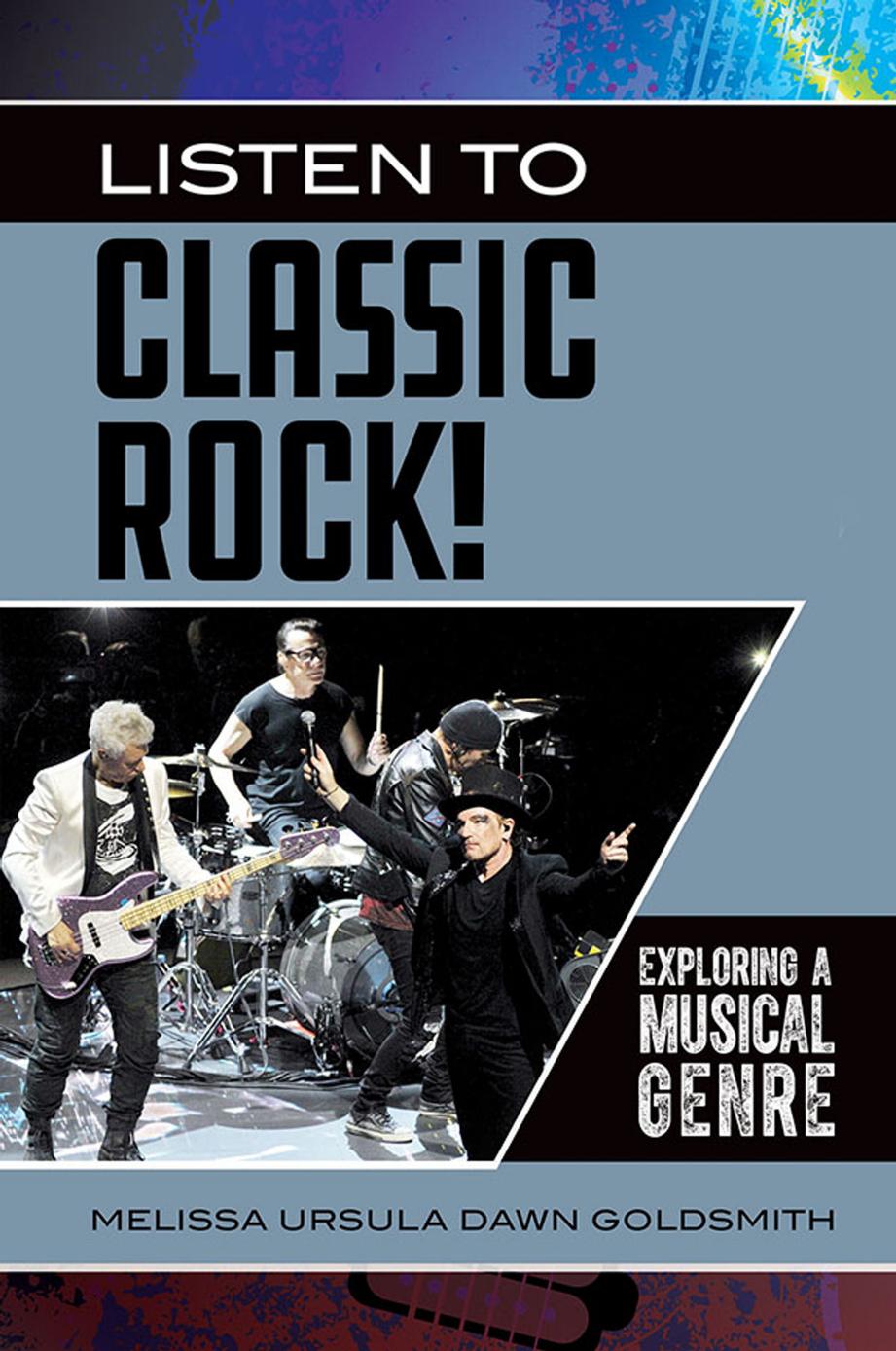 Listen to Classic Rock! Exploring a Musical Genre by Melissa Ursula Dawn Goldsmith