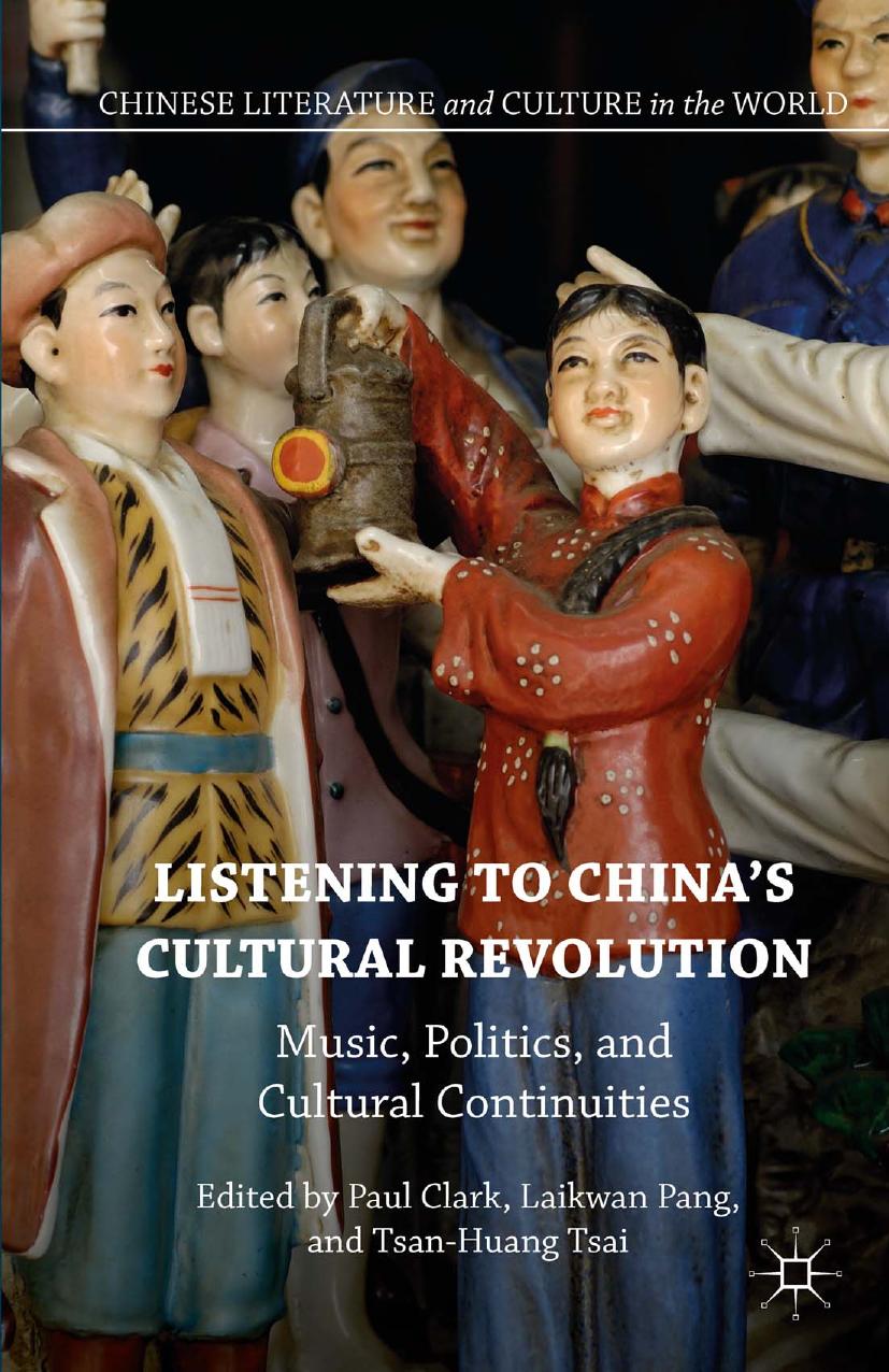 Listening to Chinaâs Cultural Revolution: Music, Politics, and Cultural Continuities by Paul Clark Laikwan Pang Tsan-Huang Tsai (eds.)