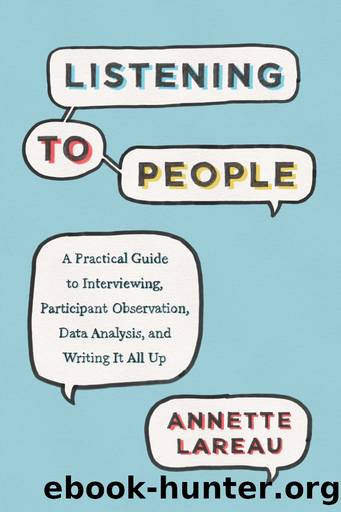 Listening to People: A Practical Guide to Interviewing, Participant Observation, Data Analysis, and Writing It All Up by Annette Lareau
