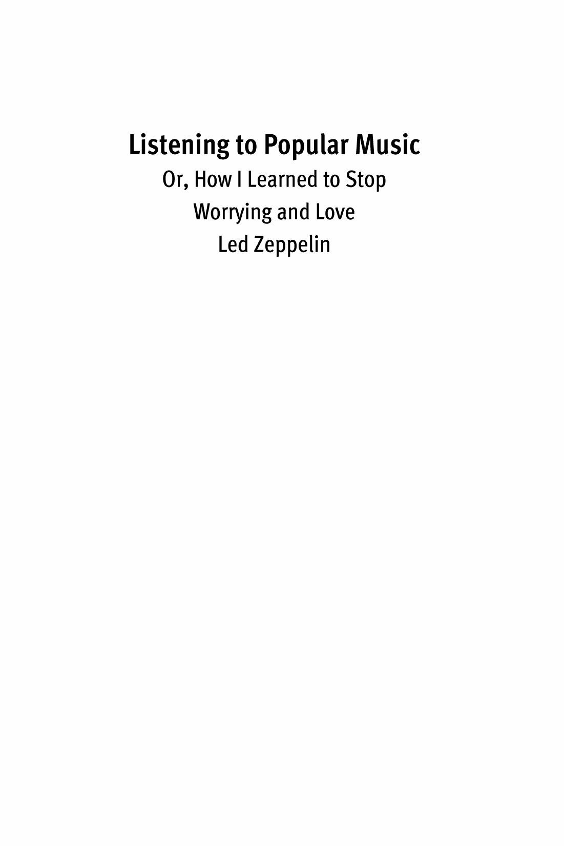 Listening to Popular Music: Or, How I Learned to Stop Worrying and Love Led Zeppelin by Theodore Gracyk