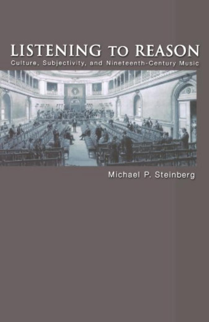 Listening to Reason: Culture, Subjectivity, and Nineteenth-Century Music by Michael P. Steinberg