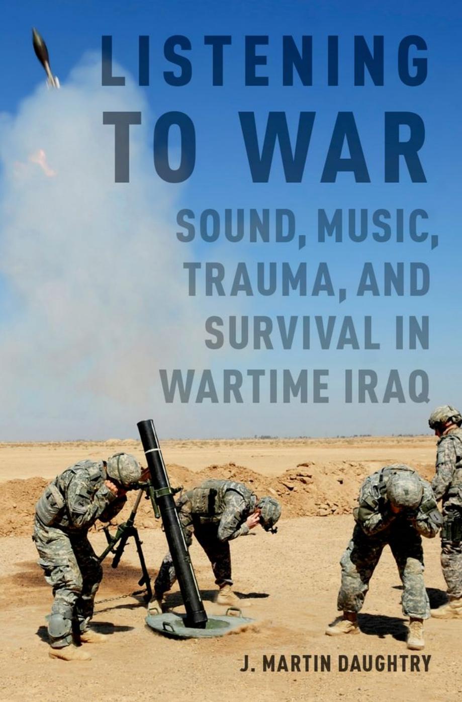 Listening to War: Sound, Music, Trauma, and Survival in Wartime Iraq by Daughtry J. Martin