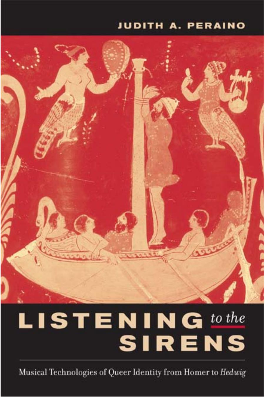 Listening to the sirens : musical technologies of queer identity from Homer to Hedwig by Judith A. Peraino