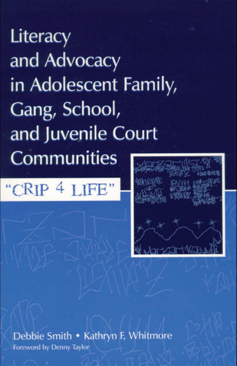 Literacy and Advocacy in Adolescent Family, Gang, School, and Juvenile Court Communities: Crip 4 Life by Debra Smith Kathryn F. Whitmore