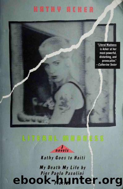 Literal madness : Kathy goes to Haiti : My death my life by Pier Paolo Pasolini and Florida : three novels by Kathy Acker