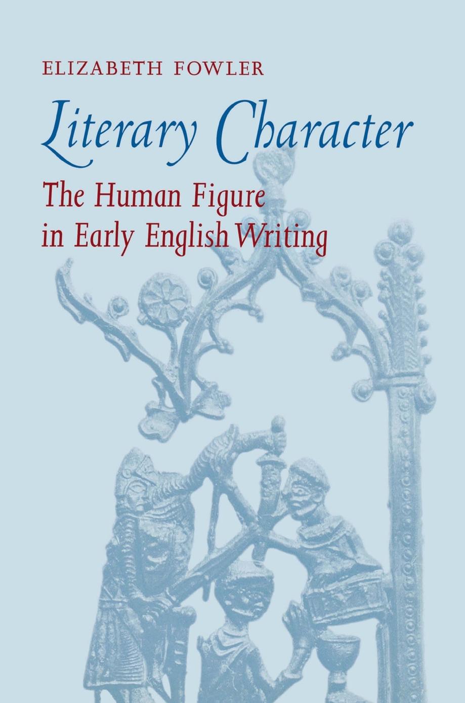 Literary Character: The Human Figure in Early English Writing by Elizabeth Fowler