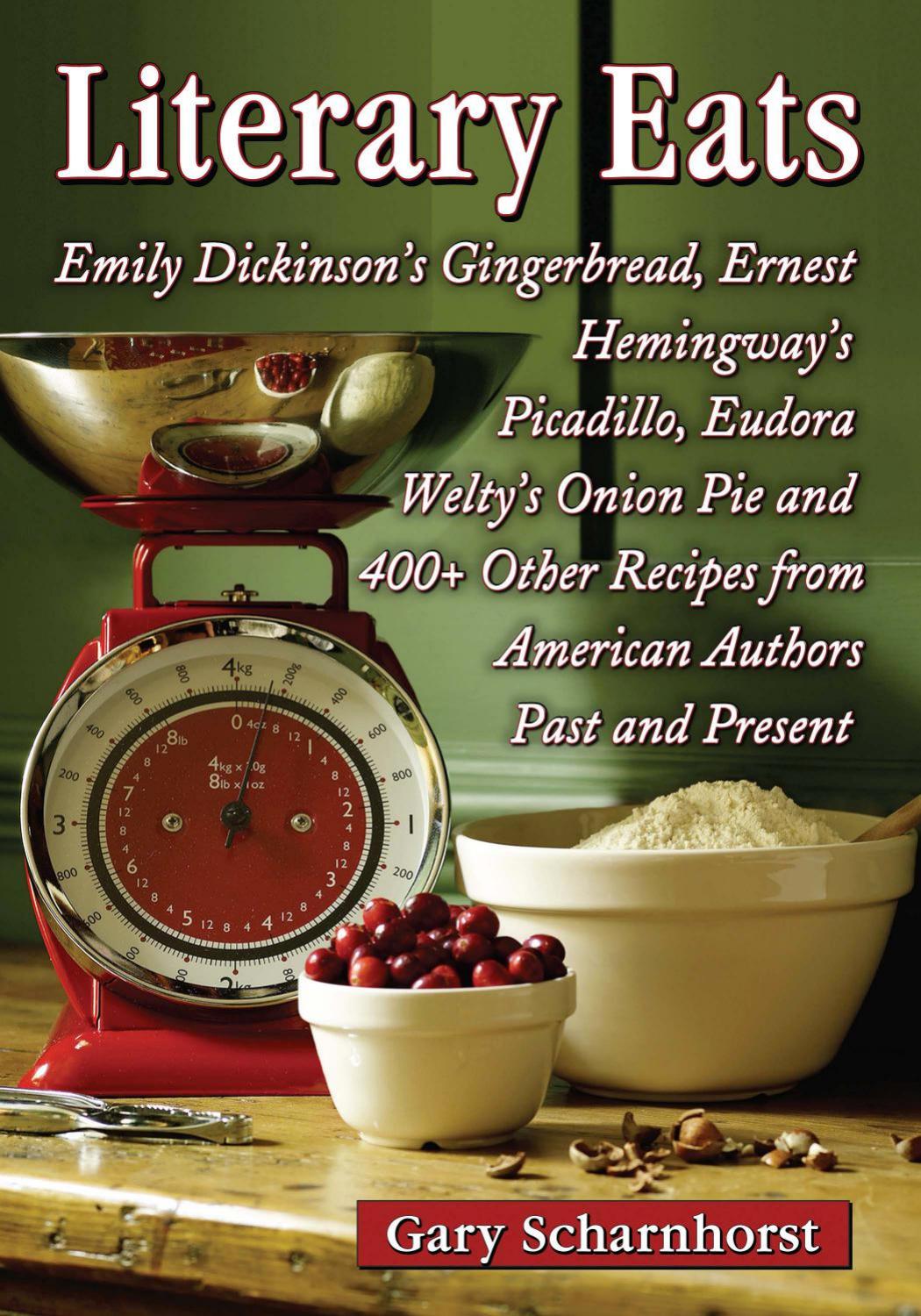 Literary Eats: Emily Dickinson's Gingerbread, Ernest Hemingway's Picadillo, Eudora Welty's Onion Pie and 400+ Other Recipes from American Authors Past and Present by Gary Scharnhorst