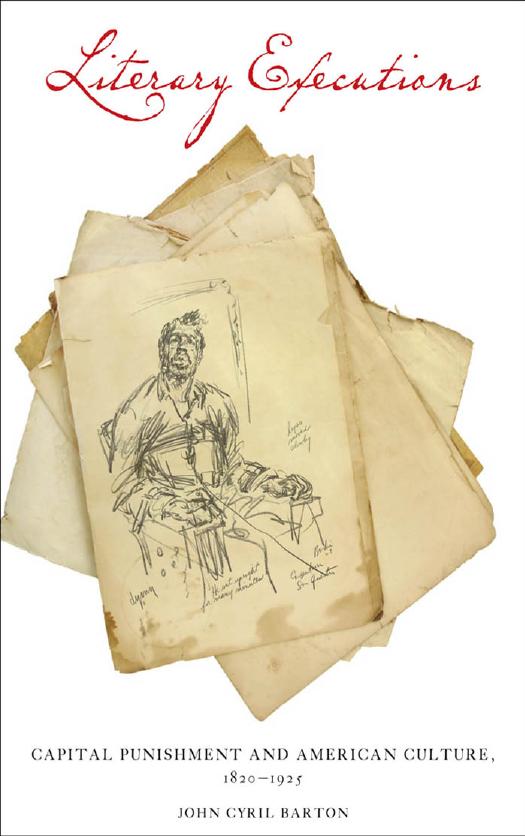 Literary Executions: Capital Punishment and American Culture, 1820-1925 by Barton John Cyril