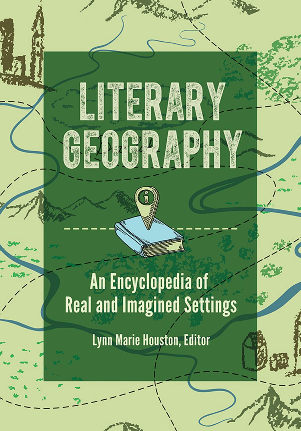 Literary Geography: An Encyclopedia of Real and Imagined Settings by Lynn Marie Houston (editor)