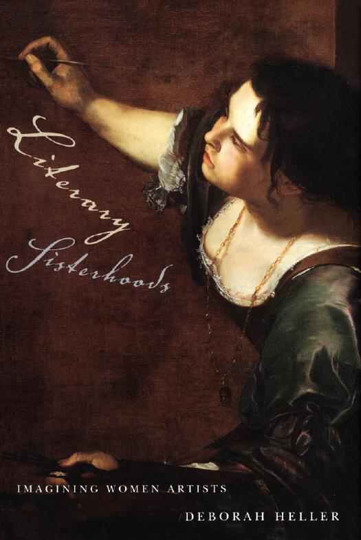 Literary Sisterhoods : Imagining Women Artists by Deborah Heller