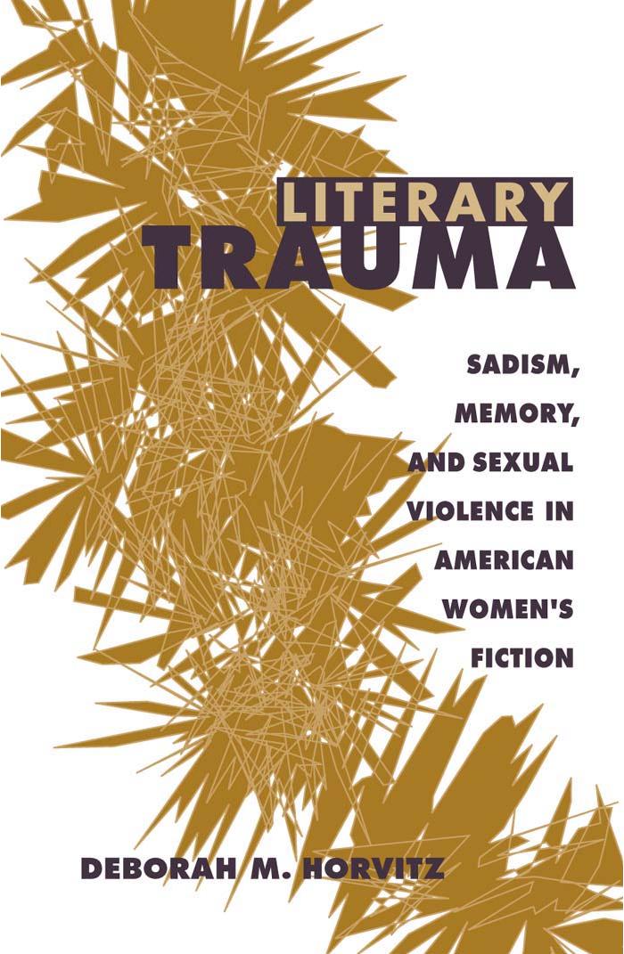 Literary Trauma: Sadism, Memory, and Sexual Violence in American Womenâs Fiction by Deborah M. Horvitz