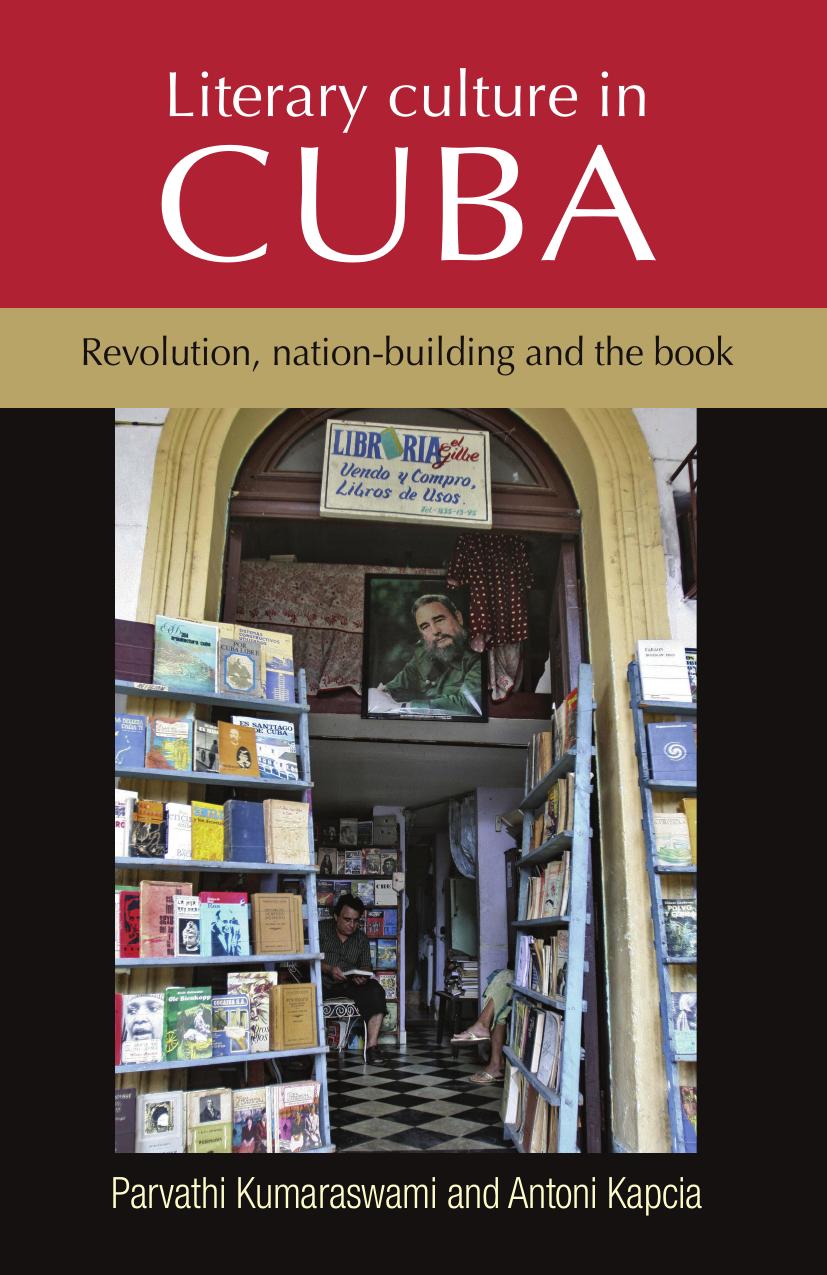 Literary culture in Cuba: Revolution, nation-building and the book by Parvathi Kumaraswami Antoni Kapcia