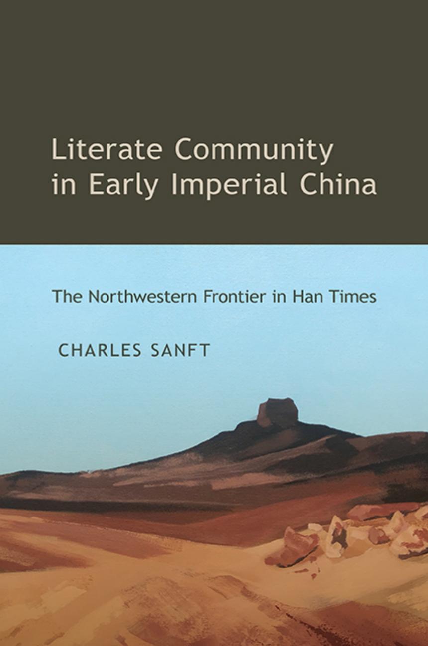 Literate Community in Early Imperial China: The Northwestern Frontier in Han Times by Charles Sanft