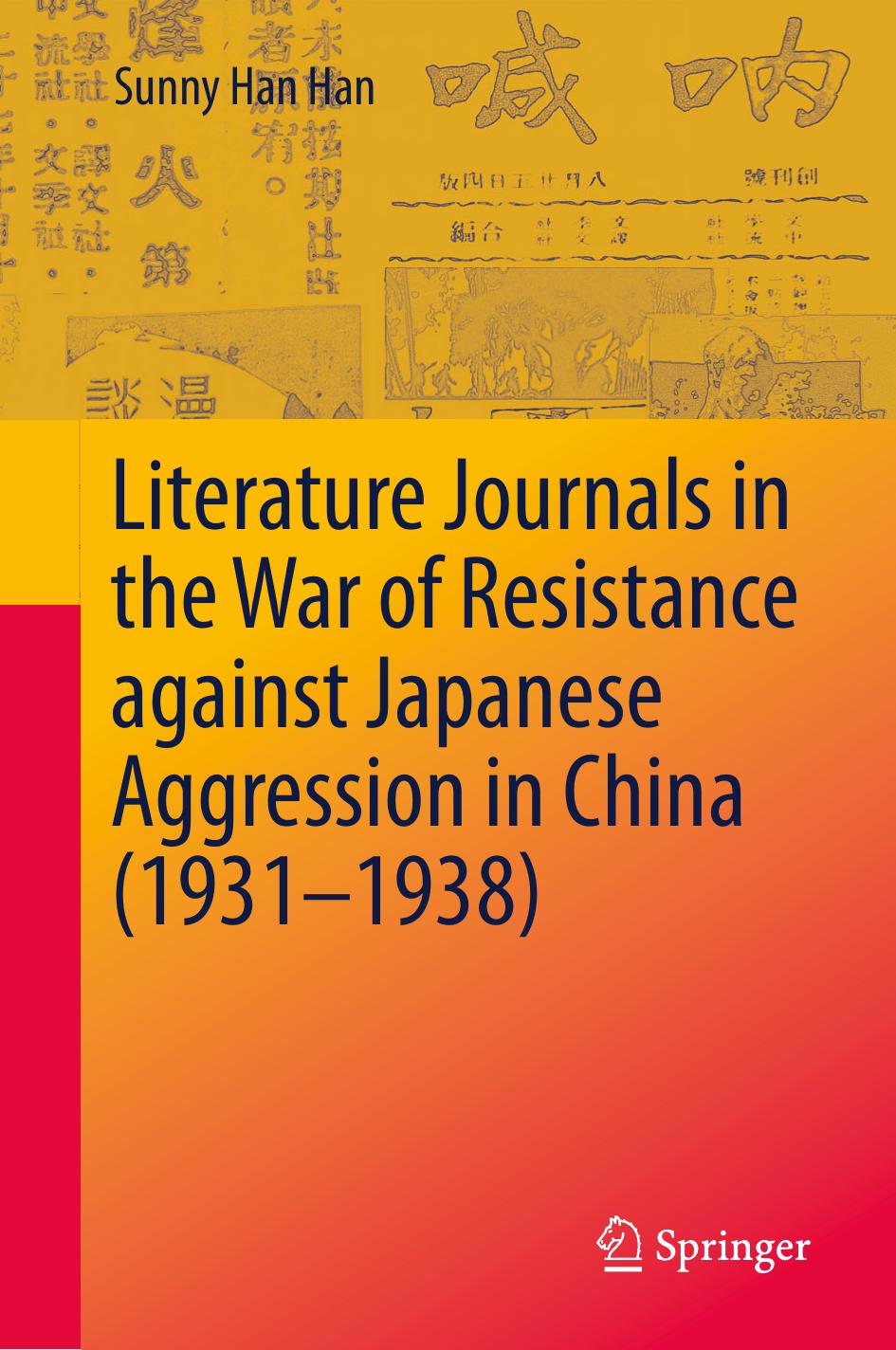 Literature Journals in the War of Resistance against Japanese Aggression in China (1931â1938) by Sunny Han Han (auth.)