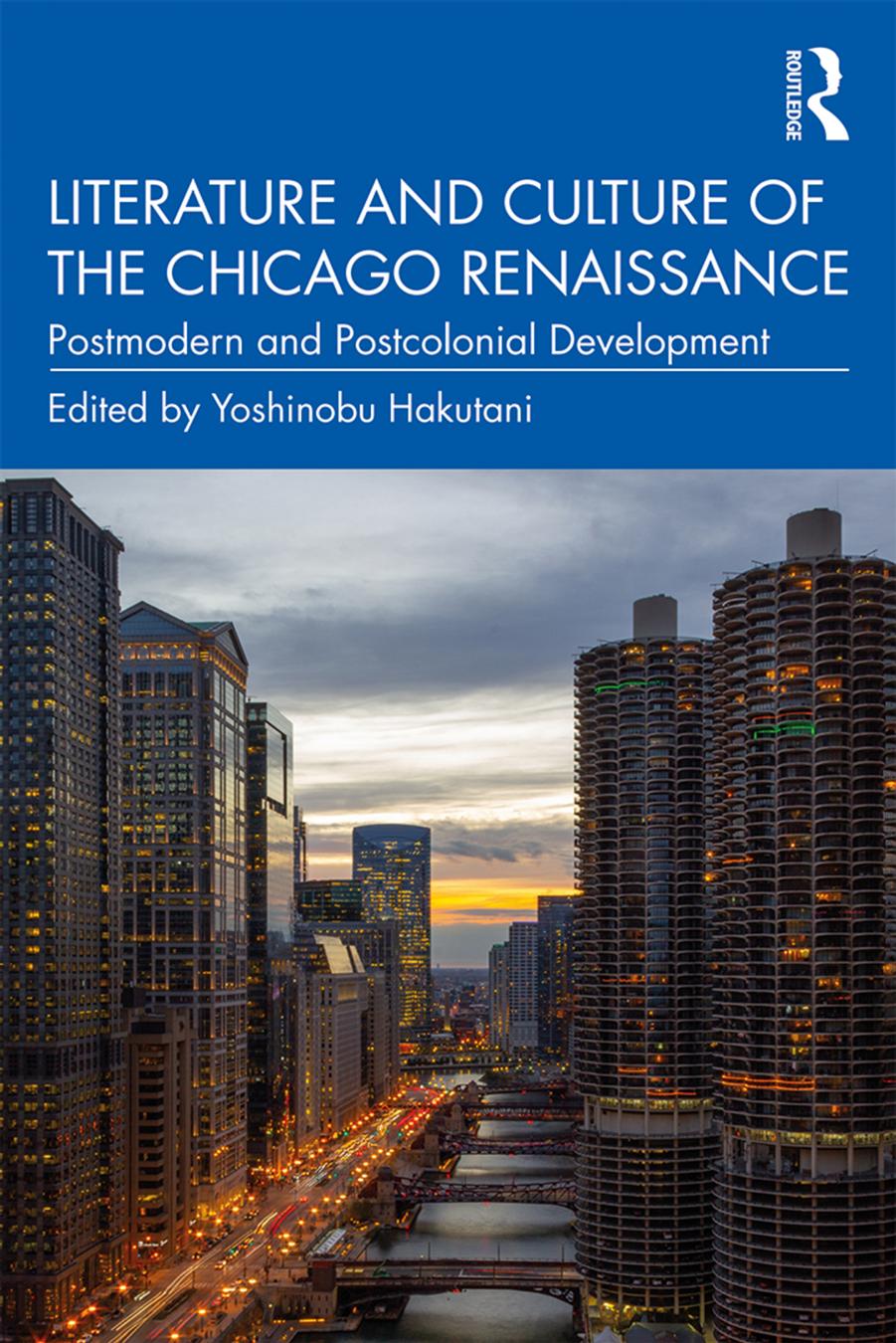 Literature and Culture of the Chicago Renaissance: Postmodern and Postcolonial Development by Yoshinobu Hakutani (editor)