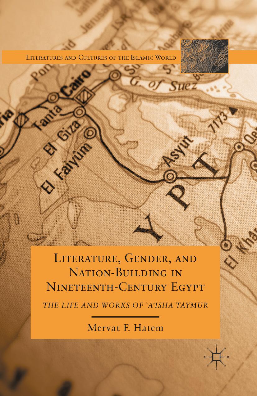 Literature, Gender, and Nation-Building in Nineteenth-Century Egypt: The Life and Works of âµAâisha Taymur by Mervat F. Hatem (auth.)