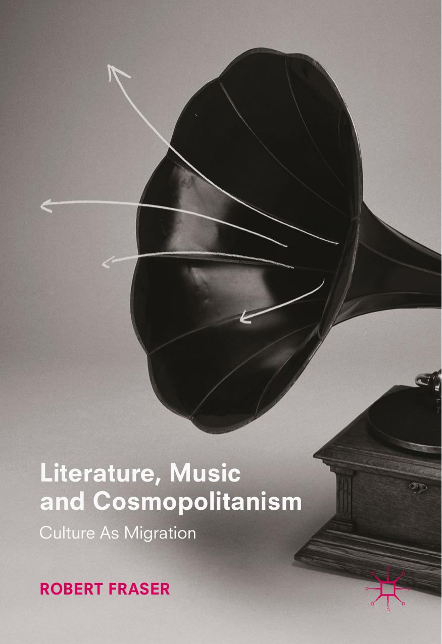Literature, Music and Cosmopolitanism: Culture as Migration by Robert Fraser (auth.)
