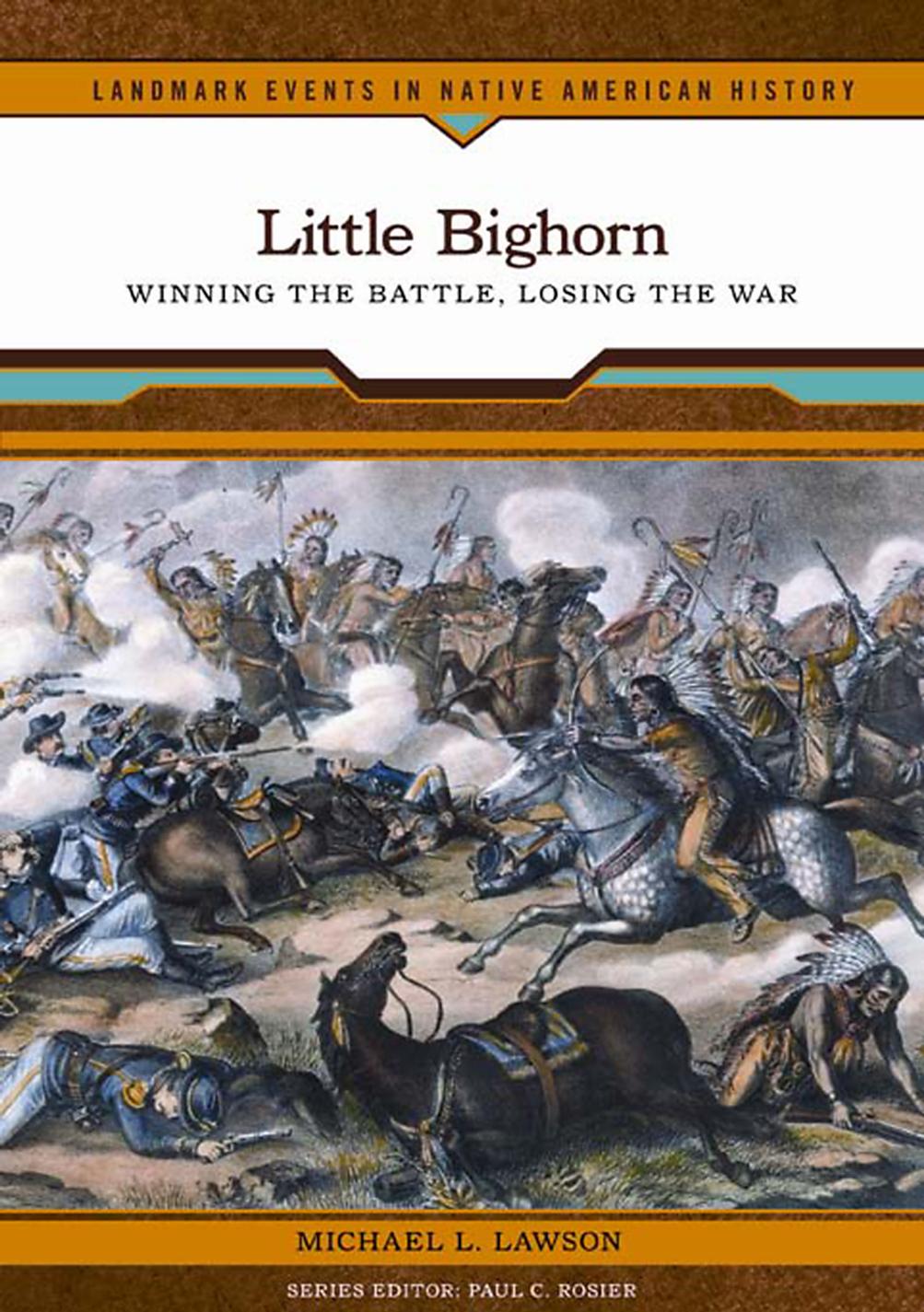 Little Bighorn Winning the Battle, Losing the War. by Michael L. Lawson