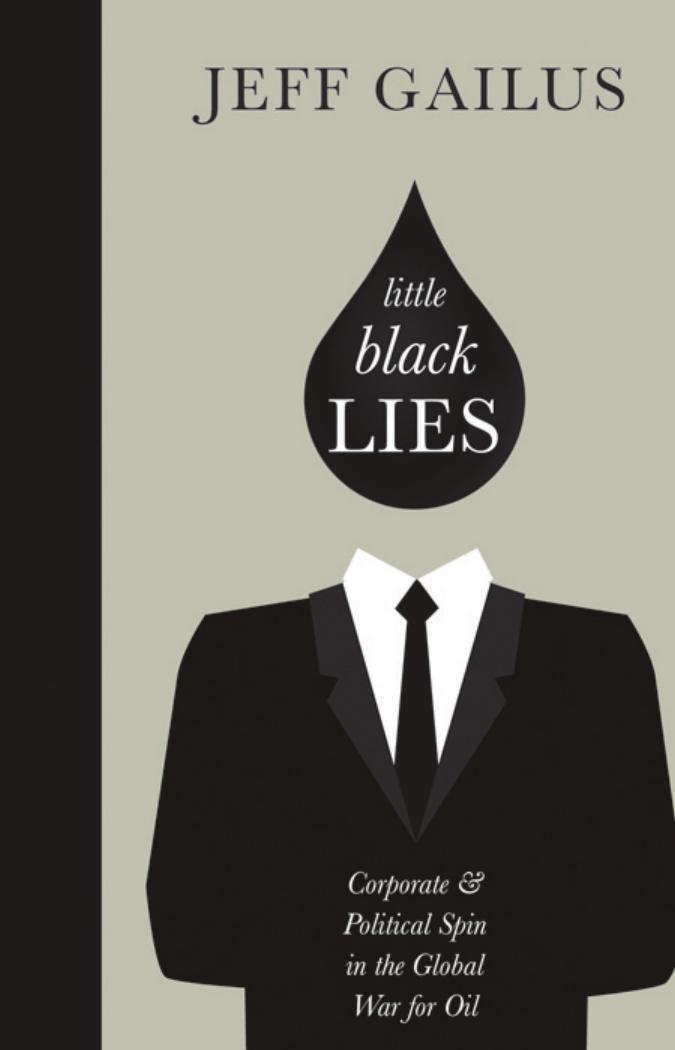 Little Black Lies: Corporate & Political Spin in the Global War for Oil by Jeff Gailus