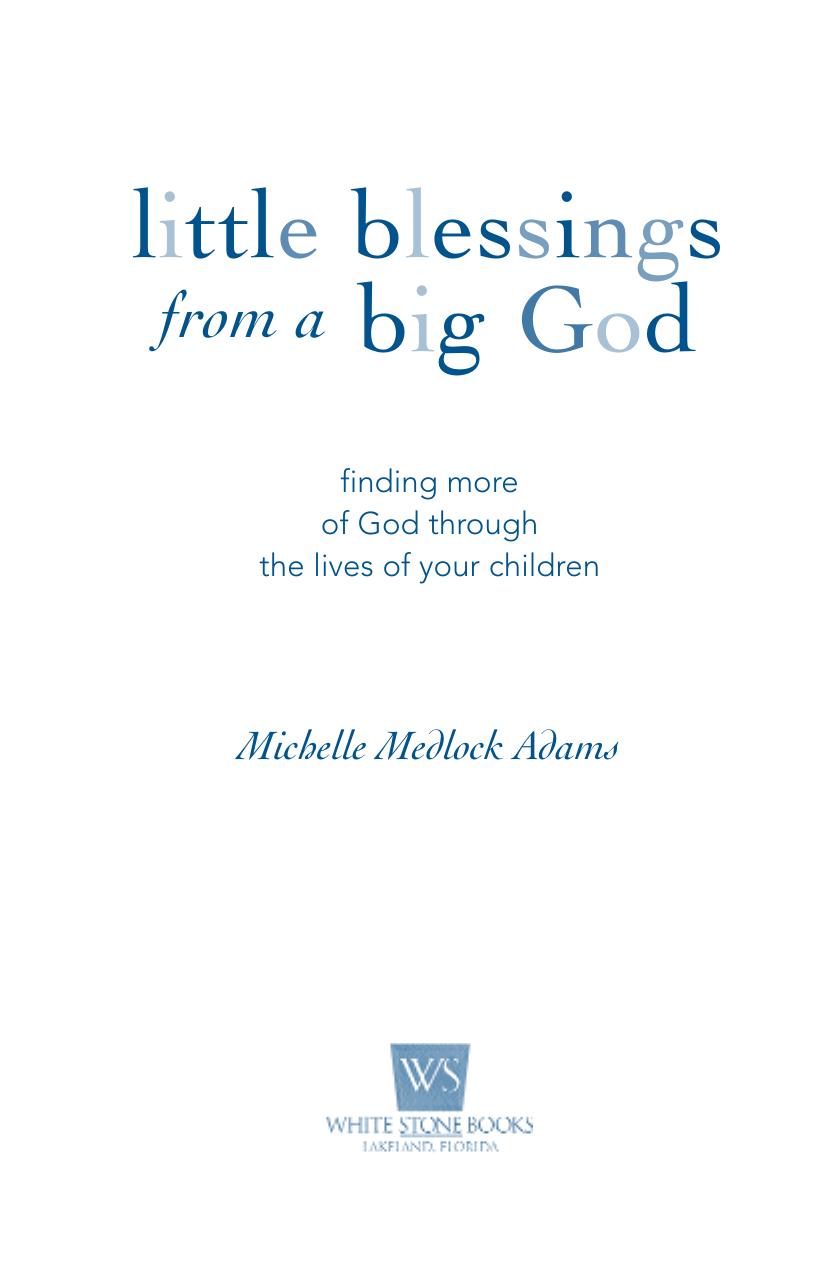 Little Blessings from Big God: Finding More of God Through the Lives of Your Children by Michelle Medlock Adams