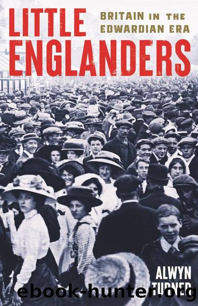 Little Englanders: Britain in the Edwardian Era by Alwyn Turner