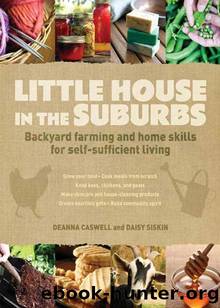 Little House in the Suburbs: Backyard farming and home skills for self-sufficient living by Caswell Deanna & Siskins Daisy