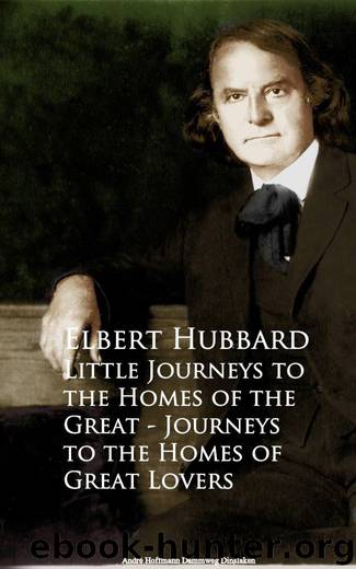 Little Journeys to the Homes of the Great - Journeys to the Homes of Great Lovers by Elbert Hubbard